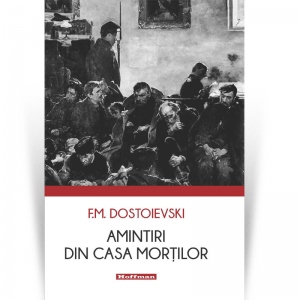 Carte Amintiri din Casa mortilor Autor Feodor Mihailovici Dostoievski