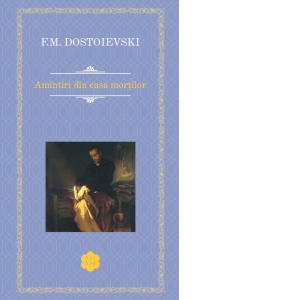 Carte Amintiri din casa mortilor Autor Feodor Mihailovici Dostoievski