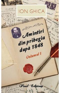 Carte Amintiri din pribegia dupa 1848 Vol.1 - Ion Ghica editura Ion Ghica