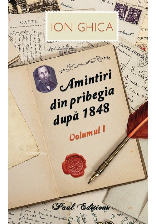 Carte Amintiri din pribegia dupa 1848. Vol I Ion Ghica editura Paul Editions