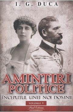 Carte Amintiri politice Vol.1: Inceputul unei noi domnii - I.G. Duca editura I.G. Duca
