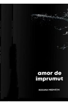 Carte Amor de imprumut - Roxana Medvetki editura Roxana Medvetki