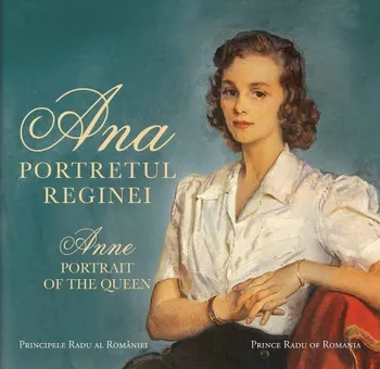 Carte Ana. Portretul Reginei. Anne. Portrait of the Queen/Principele Radu al Romaniei editura Curtea Veche Publishing