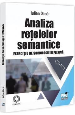 Carte Analiza retelelor semantice. Exercitiu de sociologie reflexiva - Iulian Oana editura Iulian Oana