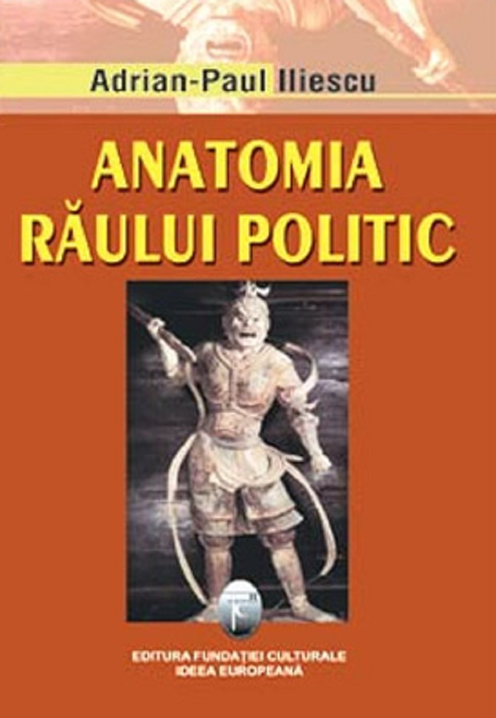 Carte Anatomia raului politic autor Adrian-Paul Iliescu editura Ideea Europeana