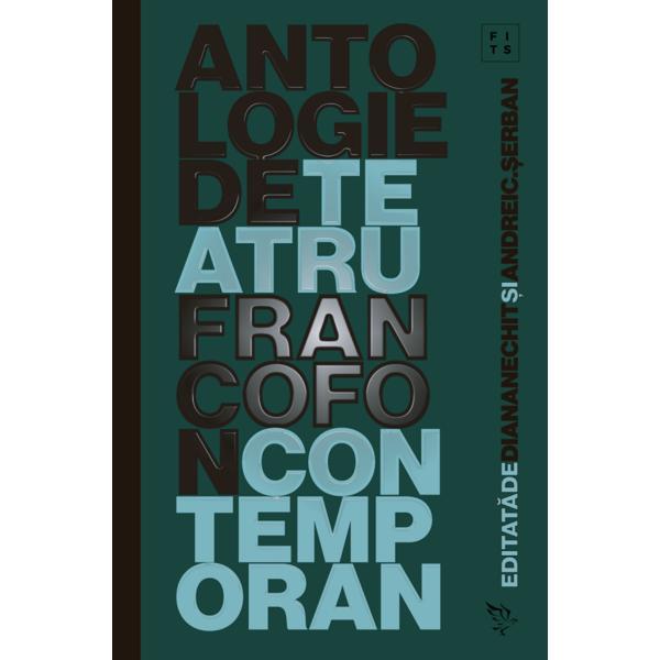 Carte Antologie de teatru francofon contemporan (2017-2021) - Diana Nechit