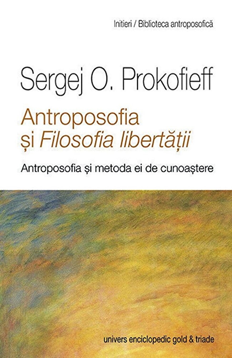 Carte Antroposofia si filosofia libertatii autor Sergej O. Prokofieff editura Univers Enciclopedic