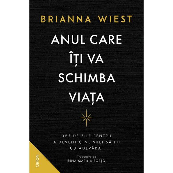 Carte Anul care iti va schimba viata. 365 de zile pentru a deveni cine vrei sa fii cu adevarat - Brianna Wiest
