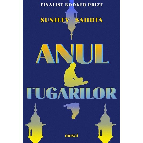 Carte Anul fugarilor - Sunjeev Sahota