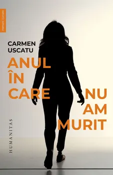 Carte Anul in care n-am murit/Carmen Uscatu editura Humanitas
