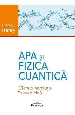 Carte Apa si fizica cuantica. Catre o revolutie in medicina - Marc Henry editura Marc Henry