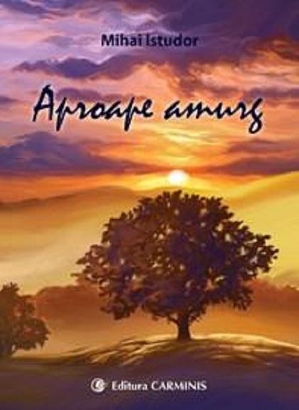 Carte Aproape amurg autor Mihai Istudor editura Carminis