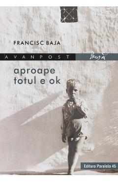 Carte Aproape totul e OK - Francisc Baja editura Francisc Baja