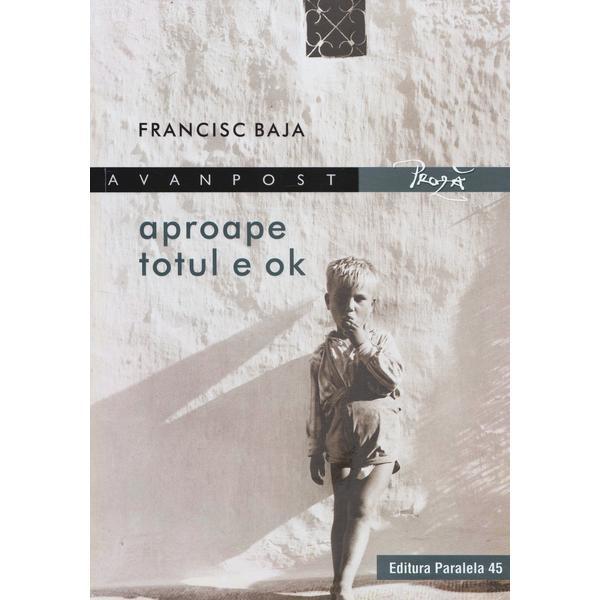Carte Aproape totul e OK - Francisc Baja