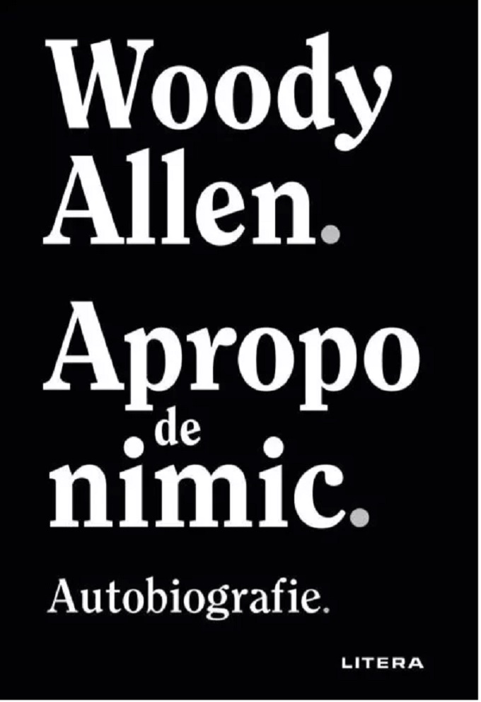 Carte Apropo de nimic autor Woody Allen editura Litera