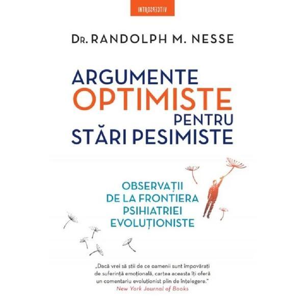 Carte Argumente optimiste pentru stari pesimiste - Dr. Randolph M. Nesse