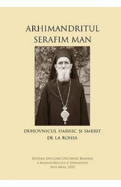 Carte Arhimandritul Serafim Man: Duhovnicul harnic si smerit de la Rohia editura -
