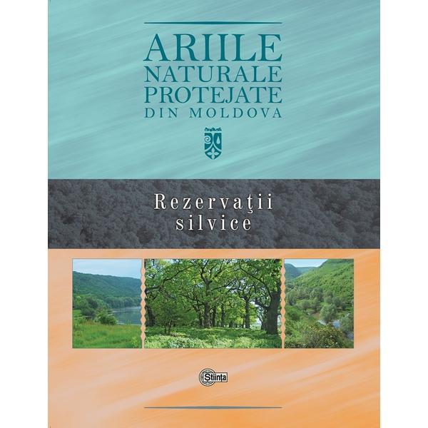 Carte Ariile naturale protejate din Moldova. Vol.3: Rezervatii silvice - Gheorghe Postolache