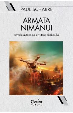 Carte Armata nimanui. Armele autonome si viitorul razboiului - Paul Scharre editura Paul Scharre