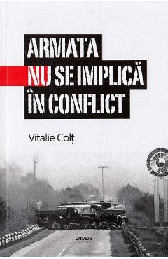 Carte Armata nu se implica in conflict - Vitalie Colt editura Vitalie Colt
