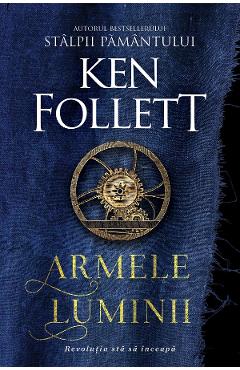 Carte Armele luminii - Ken Follett editura Ken Follett