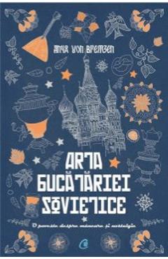 Carte Arta Bucatariei Sovietice - Anna Von Bremen editura Anya Von Bremzen
