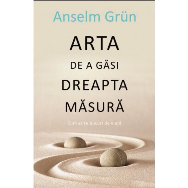 Carte Arta De A Gasi Dreapta Masura - Anselm Grun