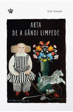 Carte Arta de a gandi limpede - Rolf Dobelli editura Rolf Dobelli
