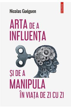 Carte Arta de a influenta si de a manipula in viata de zi cu zi - Nicolas Gueguen editura Nicolas Gueguen