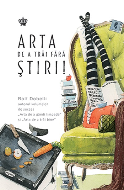 Carte Arta de a trai fara stiri autor Rolf Dobelli editura Baroque Books & Arts