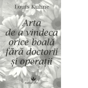 Carte Arta de a vindeca orice boala fara doctorii si operatii Autor Louis Kuhne