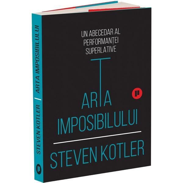 Carte Arta imposibilului. Un abecedar al performantei superlative - Steven Kotler