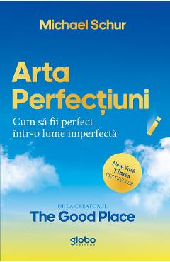 Carte Arta perfectiunii. Cum sa fii perfect intr-o lume imperfecta - Michael Schur editura Michael Schur