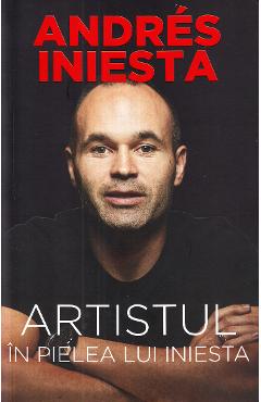 Carte Artistul. In pielea lui Iniesta - Andres Iniesta editura Ramon Besa