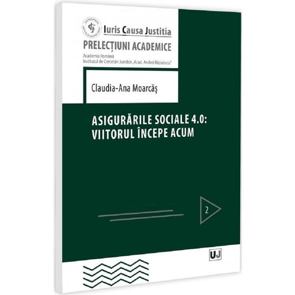 Carte Asigurarile sociale 4. 0: Viitorul incepe acum - Claudia-Ana Moarcas