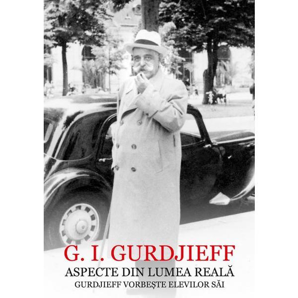 Carte Aspecte din lumea reala. Gurdjieff vorbeste elevilor sai - G.I. Gurdjieff