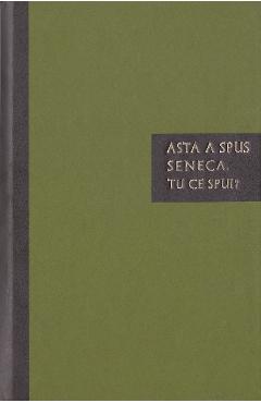 Carte Asta a spus Seneca. Tu ce spui? - Seneca editura Seneca
