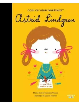 Carte Astrid Lindgren. Copii cu visuri indraznete/Maria Isabel Sanchez Vegara editura Litera
