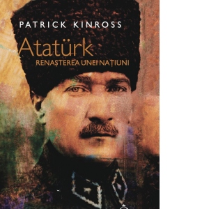 Carte Ataturk. Renasterea unei natiuni Autori Veronica Tomescu