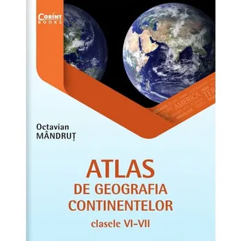 Carte Atlas de geografia continentelor. Clasele VI-VII/Octavian Mandrut editura Corint Books