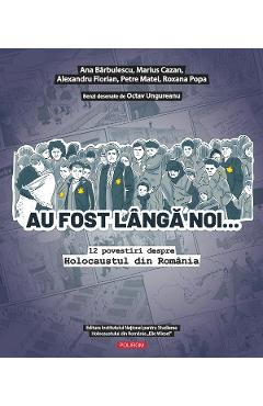 Carte Au fost langa noi. 12 povestiri despre Holocaustul din Romania - Ana Barbulescu