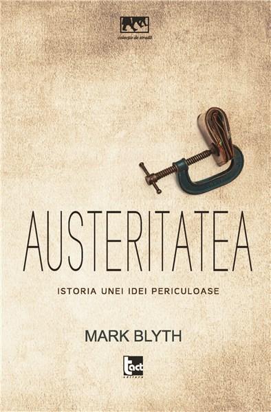 Carte Austeritatea. Istoria unei idei periculoase autor Mark Blyth editura Tact