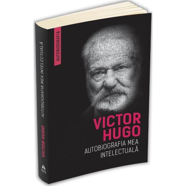 Carte Autobiografia mea intelectuala - Victor Hugo