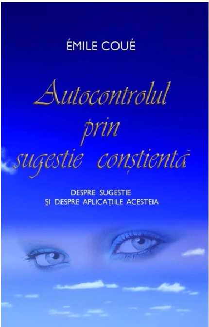 Carte Autocontrolul prin sugestie constienta autor Emile Coue editura Adevar Divin