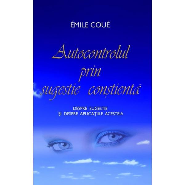 Carte Autocontrolul prin sugestie constienta - Emile Coue