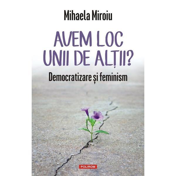Carte Avem loc unii de altii? Democratizare si feminism - Mihaela Miroiu