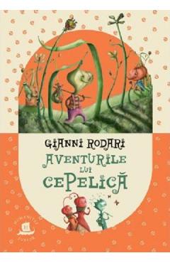 Carte Aventurile lui Cepelica - Gianni Rodari editura Gianni Rodari