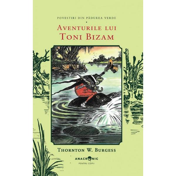 Carte Aventurile lui Toni Bizam. Seria Povestiri din Padurea Verde Vol.5 - Thornton W. Burgess