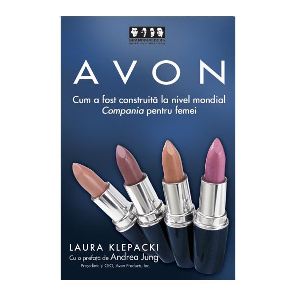 Carte Avon - Cum A Fost Construita La Nivel Mondial Compania Pentru Femei - Laura Klepacki