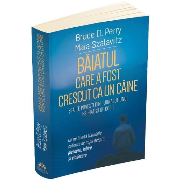 Carte Baiatul care a fost crescut ca un caine si alte povesti din jurnalul unui psihiatru de copii - Bruce D. Perry